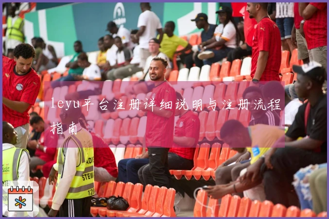leyu平台注册详细说明与注册流程指南